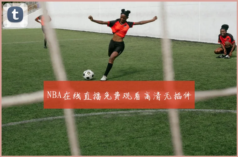NBA在线直播免费观看高清无插件