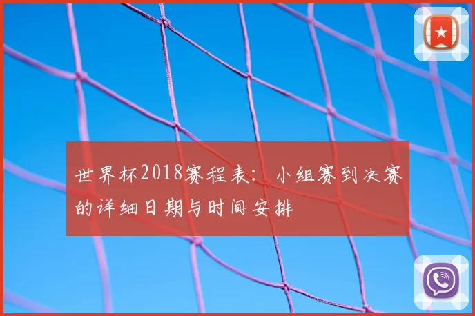 世界杯2018赛程表：小组赛到决赛的详细日期与时间安排