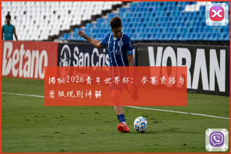 揭秘2026青年世界杯:参赛资格与晋级规则详解