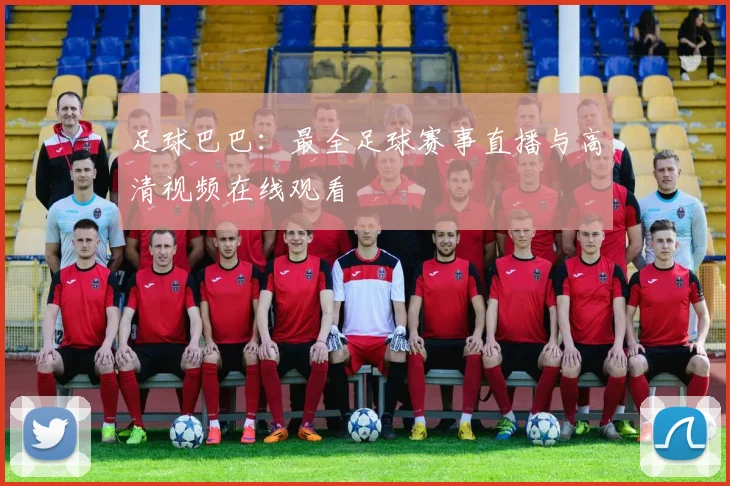 足球巴巴：最全足球赛事直播与高清视频在线观看